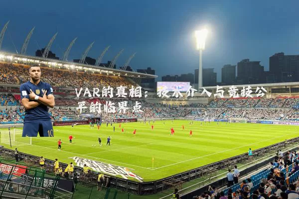 VAR的真相:技术介入与竞技公平的临界点