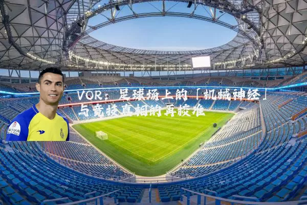 VOR:足球场上的「机械神经」与竞技真相的再校准